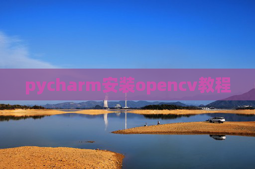 pycharm安装opencv教程 pycharm安装opencv教程